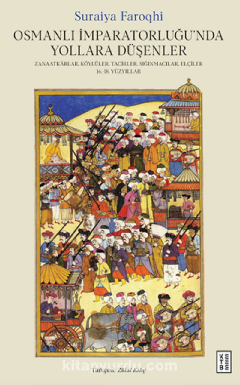 Osmanlı İmparatorluğu’nda Yollara Düşenler / Zanaatkarlar, Köylüler, Tacirler, Sığınmacılar, Elçiler, 16.-18. Yüzyıllar