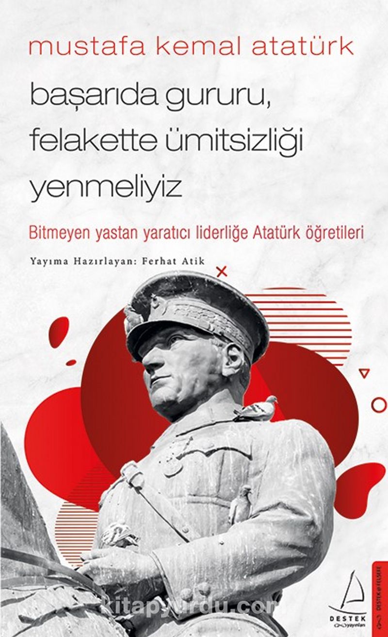 Mustafa Kemal Atatürk / Başarıda Gururu, Felakette Ümitsizliği Yenmeliyiz