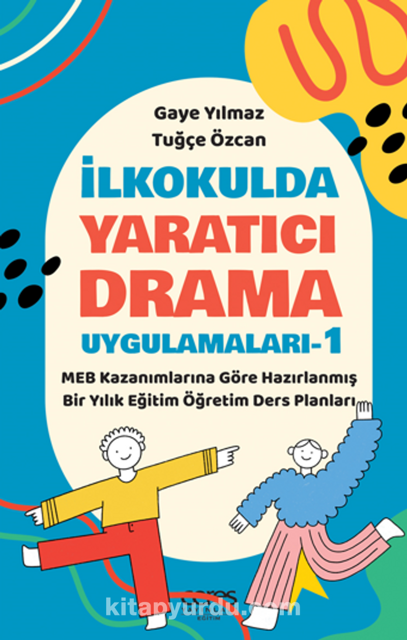 İlkokulda Yaratıcı Drama Uygulamaları-1 / MEB Kazanımlarına Göre Hazırlanmış Bir Yıllık Eğitim Öğretim Ders Planları