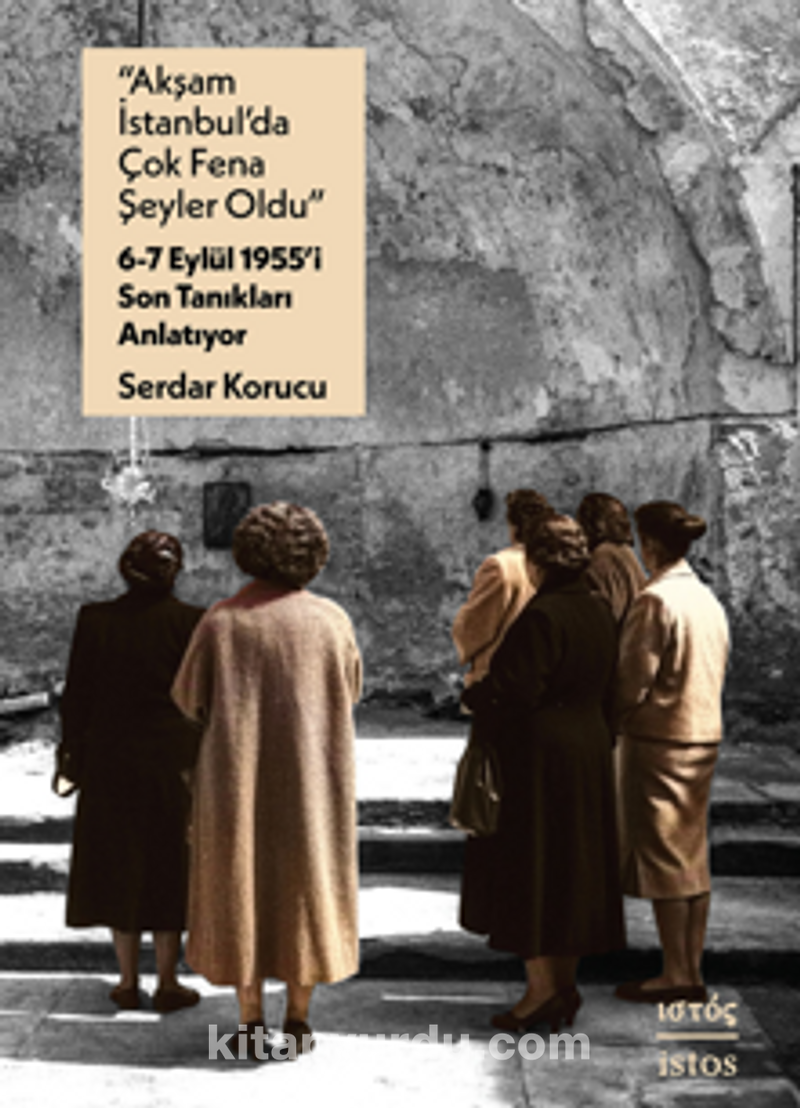 “Akşam İstanbul’da Çok Fena Şeyler Oldu” – 6-7 Eylül 1955’i Son Tanıkları Anlatıyor