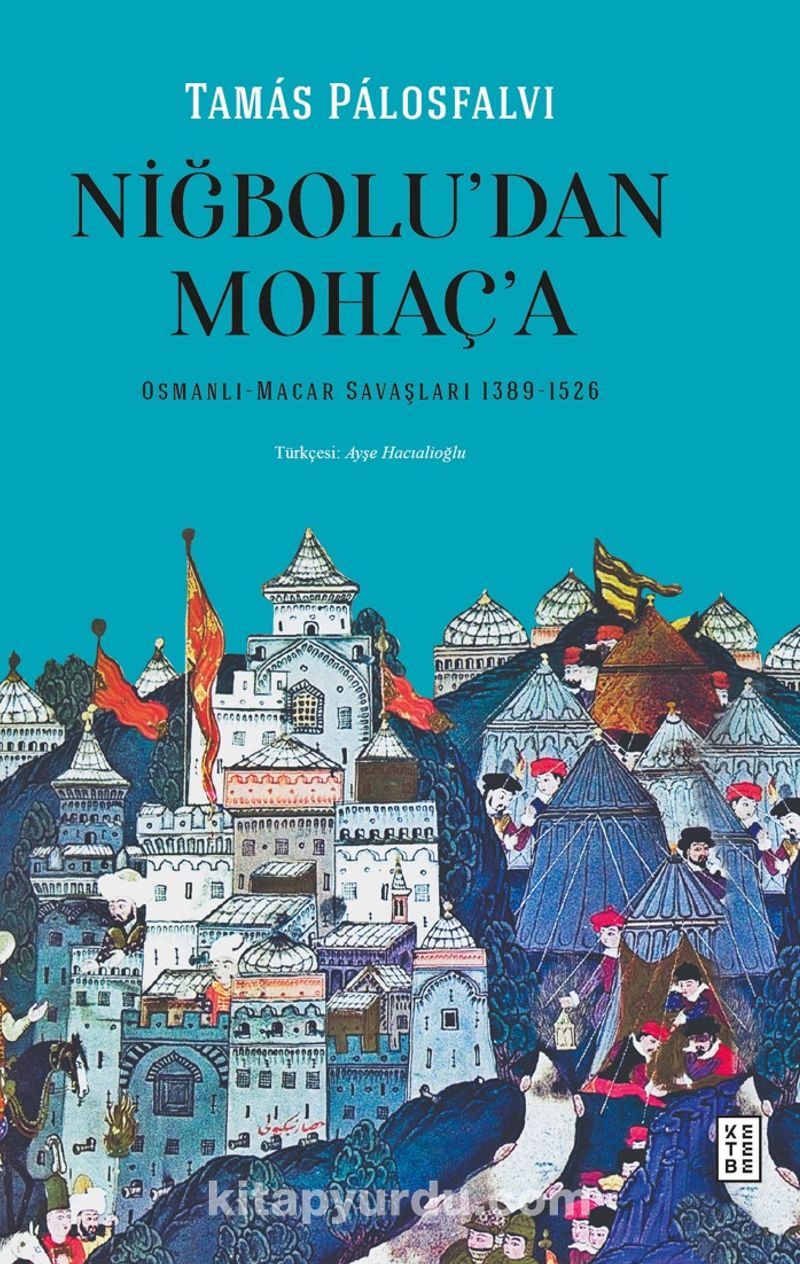 Niğbolu’dan Mohaç’a Osmanlı-Macar Savaşları (1389-1526)