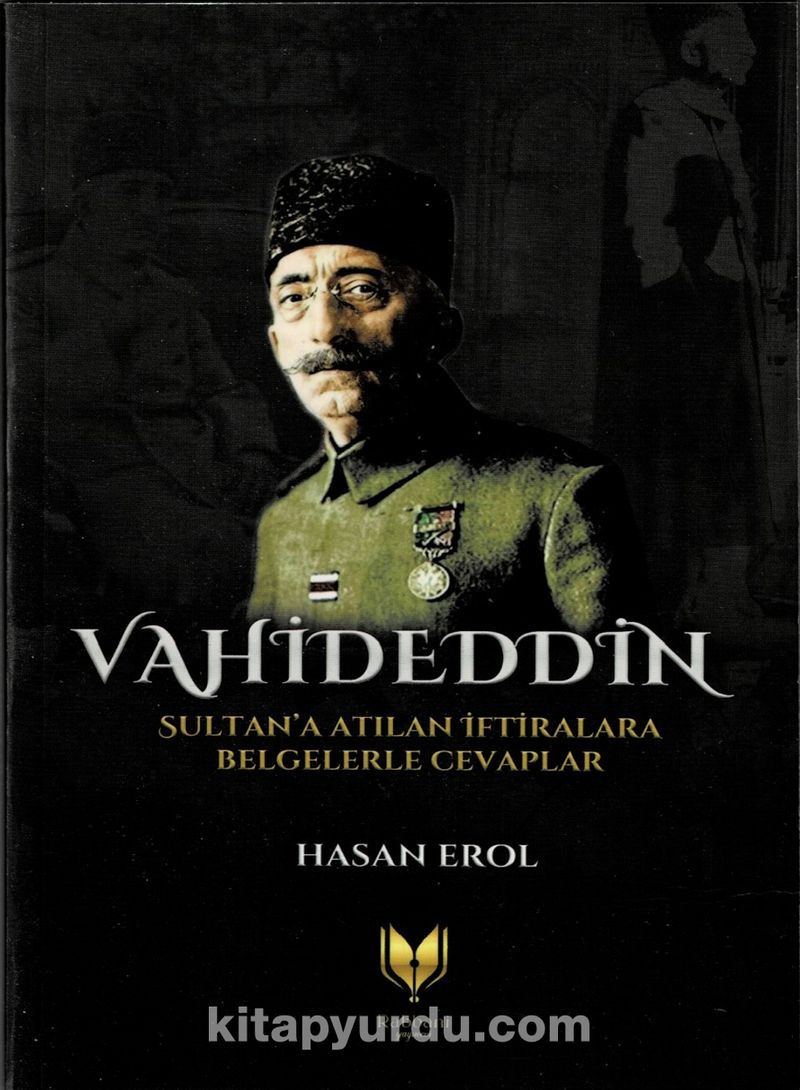 Vahideddin Sultan’a Atılan İftiralara Belgelerle Cevaplar