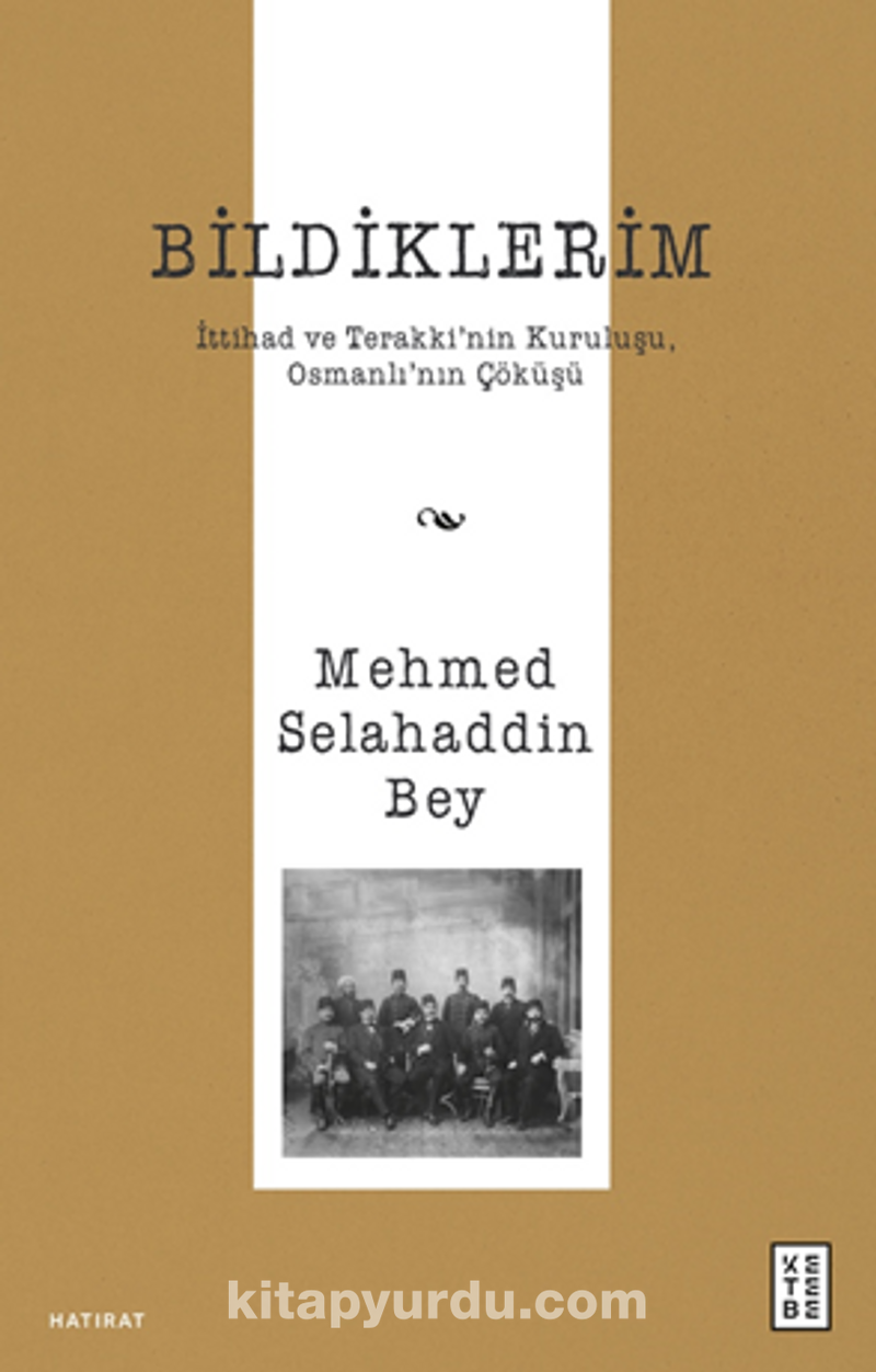 Bildiklerim / İttihad ve Terakki’nin Kuruluşu, Osmanlı’nın Çöküşü