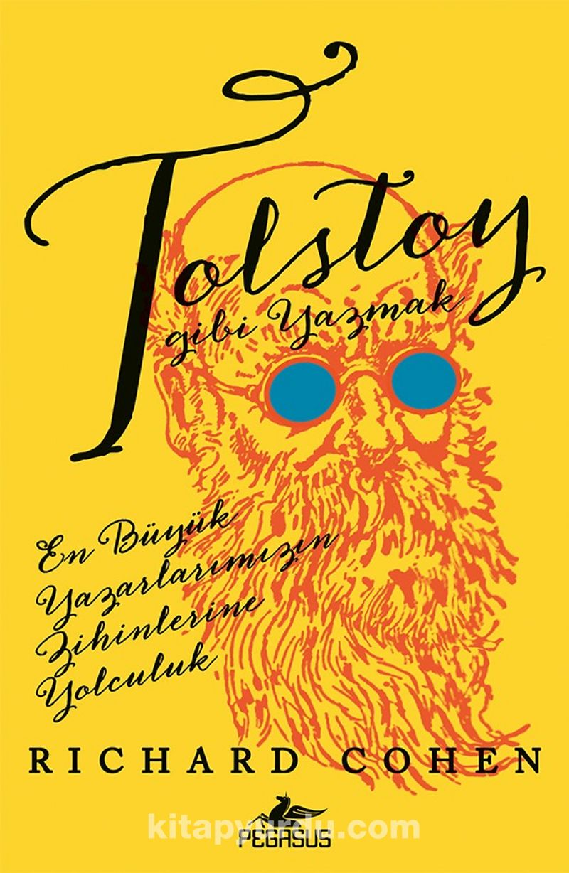 Tolstoy Gibi Yazmak: En Büyük Yazarlarımızın Zihinlerine Yolculuk