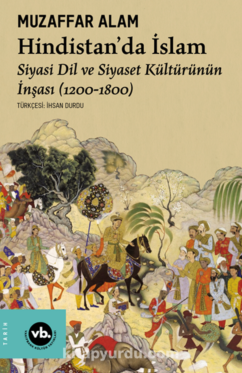 Hindistan’da İslam / Siyaset Dil ve Siyaset Kültürünün İnşası (1200-1800)