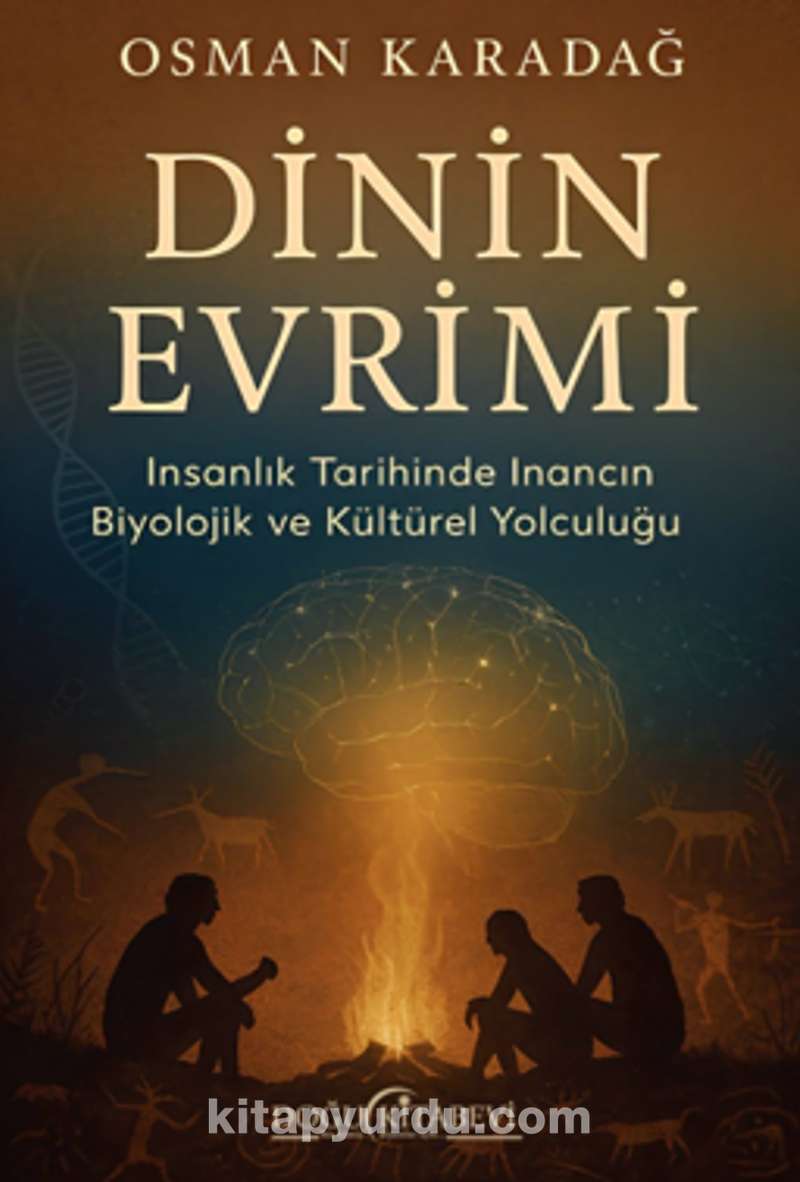 Dinin Evrimi/İnsanlık Tarihinde İnancın Biyolojik ve Kültürel Yolculuğu