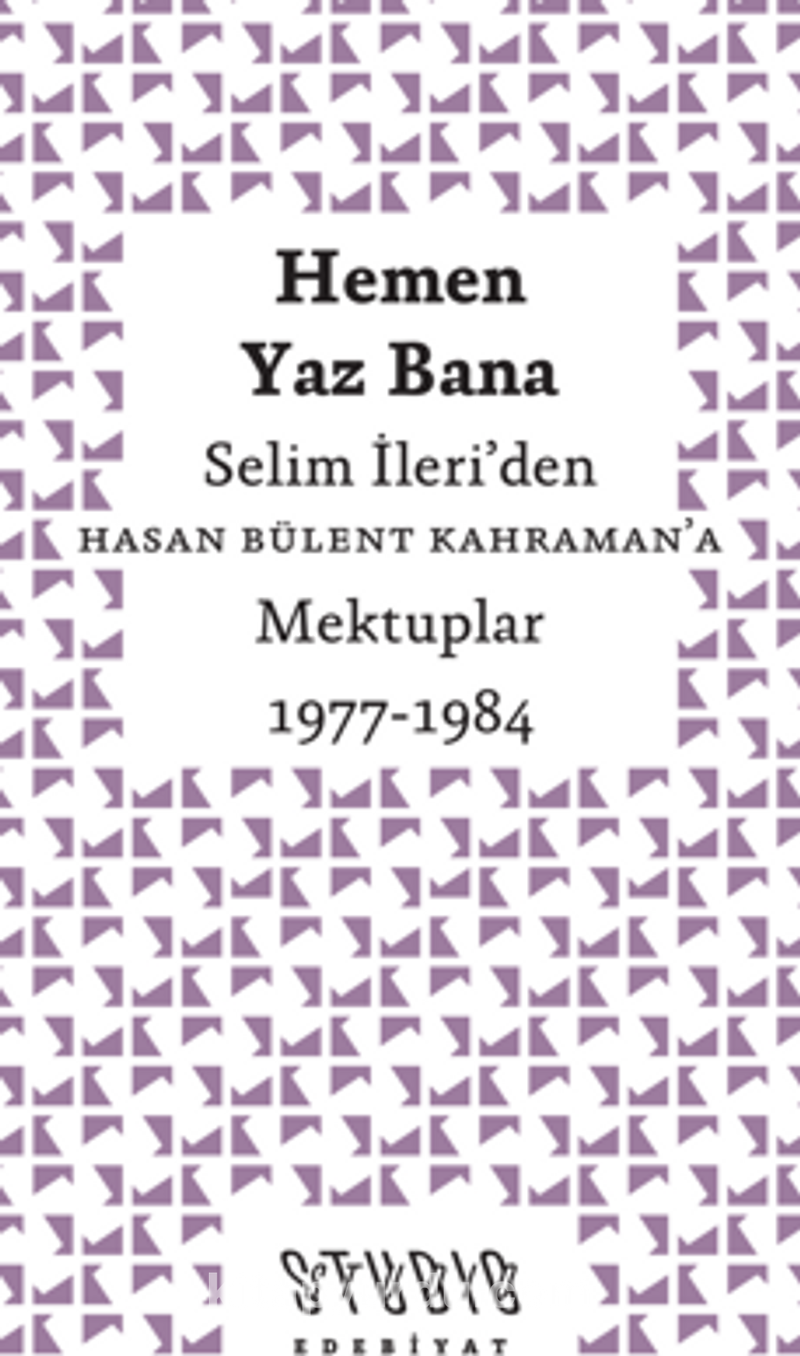 Hemen Yaz Bana: Selim İleri'den Hasan Bülent Kahraman'a Mektuplar 1977-1984