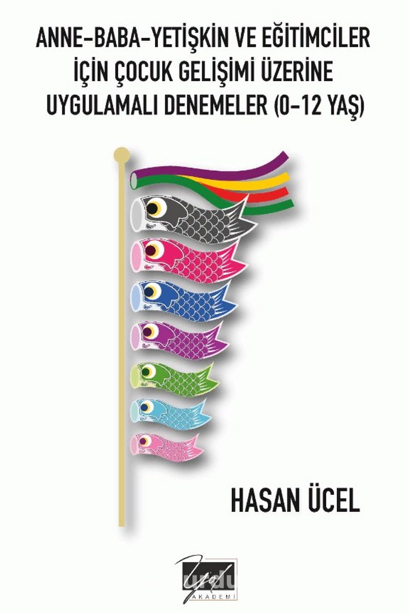 Anne-Baba-Yetişkin Ve Eğitimciler İçin Çocuk Gelişimi Üzerine Uygulamalı Denemeler (0-12 Yaş)