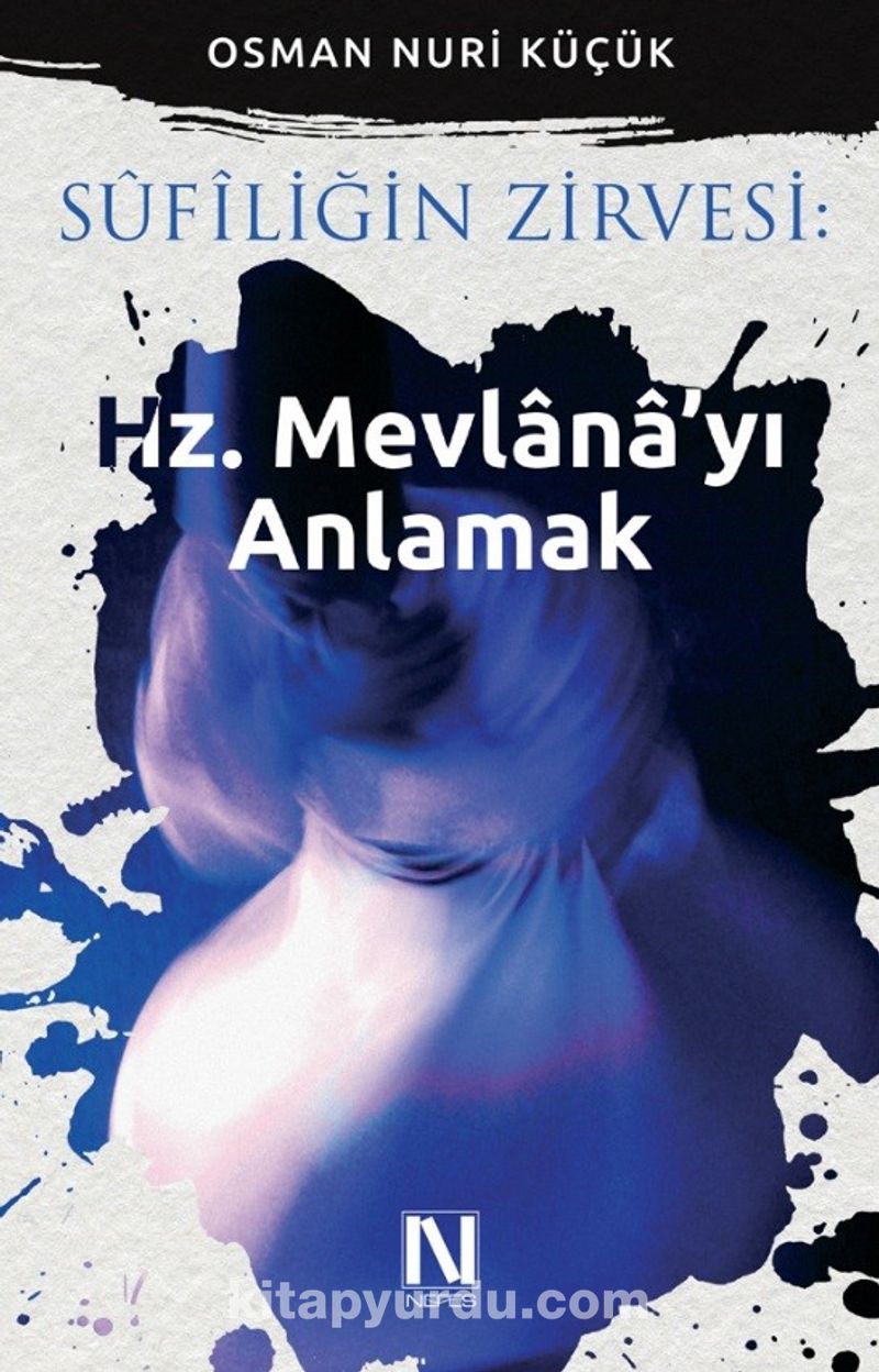 Sufiliğin Zirvesi : Hz. Mevlana’yı Anlamak