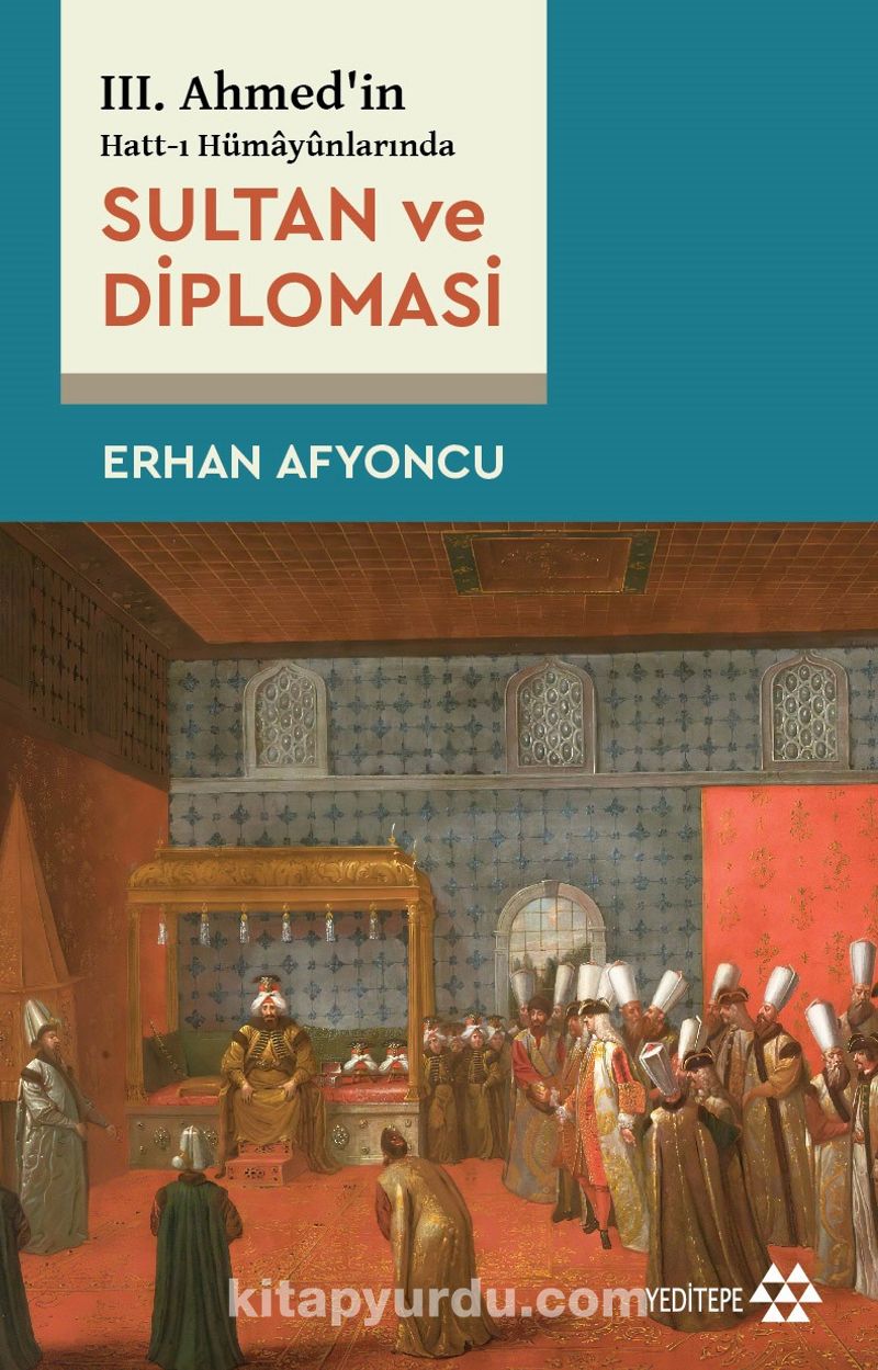 III. Ahmed'in Hatt-I Hümayûnlarında Sultan ve Diplomasi