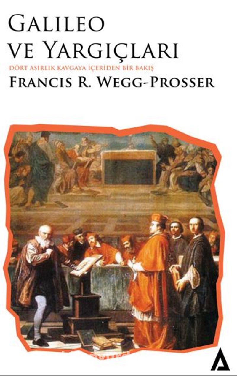 Galileo Ve Yargıçları Dört Asırlık Kavgaya İçeriden Bir Bakış